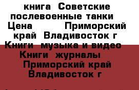 книга =Советские послевоенные танки= › Цена ­ 200 - Приморский край, Владивосток г. Книги, музыка и видео » Книги, журналы   . Приморский край,Владивосток г.